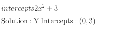 The intercepts of 2x^2+3 is Y Intercepts: (0,3)